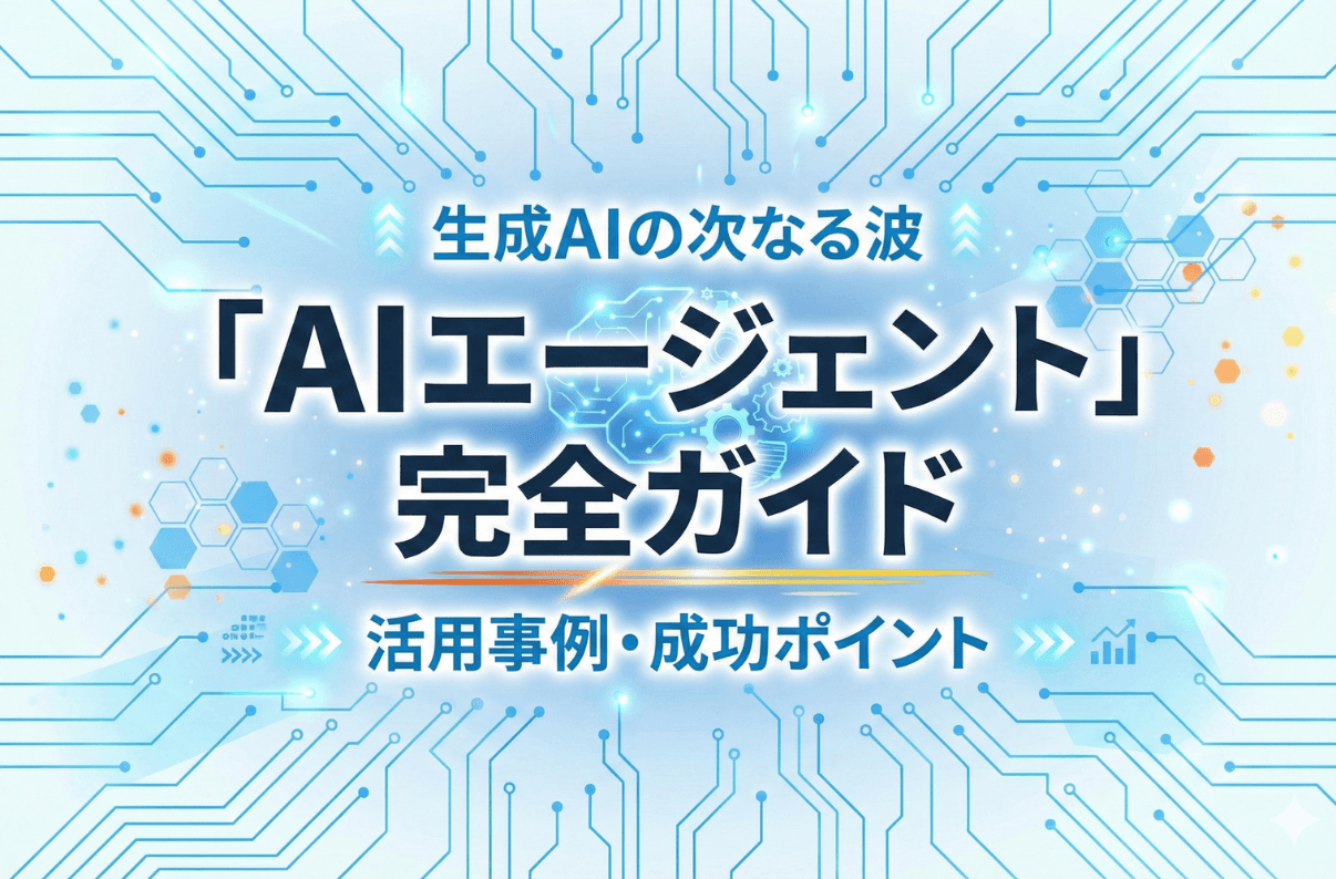 生成AIの次なる波「AIエージェント」完全ガイド｜活用事例・成功ポイント