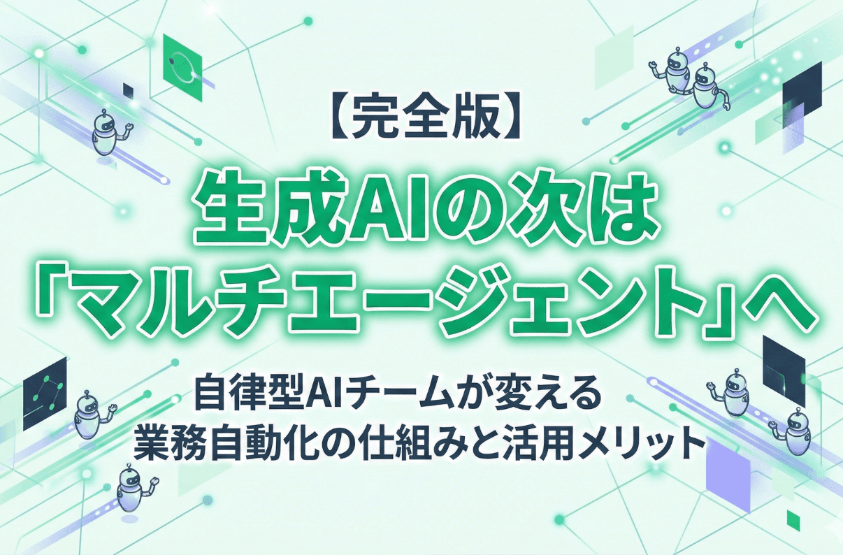生成AIの次は「マルチエージェント」へ。自律型AIチームが変える業務自動化の仕組みと活用メリット