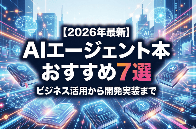 【2026年最新】AIエージェント本おすすめ7選！ビジネス活用から開発実装まで体系的に学ぶロードマップ
