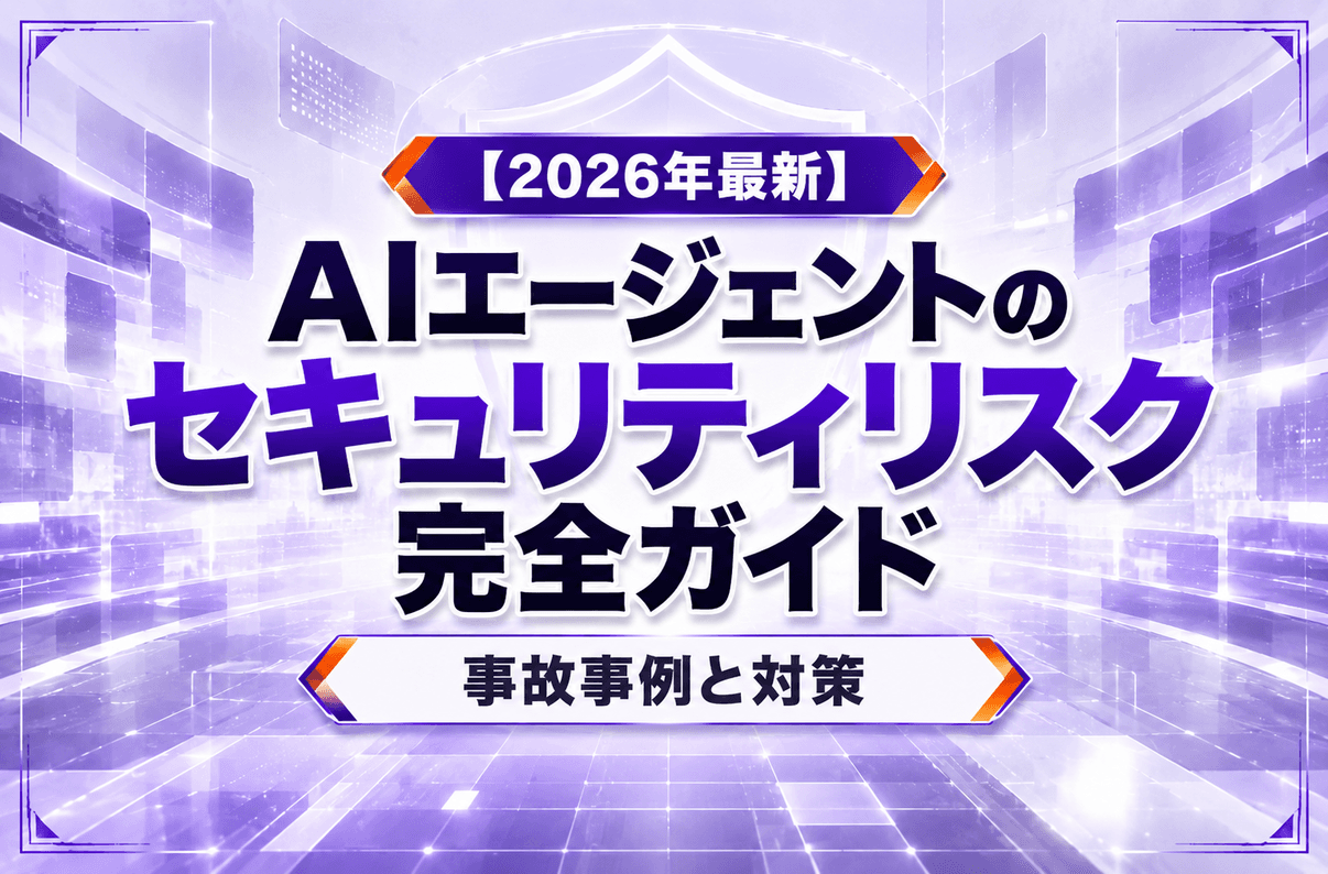 【2026年最新】AIエージェントのセキュリティリスク完全ガイド｜事故事例と対策