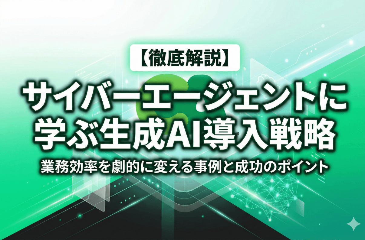 サイバーエージェントに学ぶ生成AI導入戦略|業務効率を劇的に変える事例と成功のポイントを徹底解説