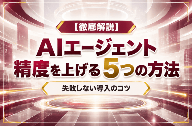 【徹底解説】AIエージェント精度を上げる5つの方法|失敗しない導入のコツ