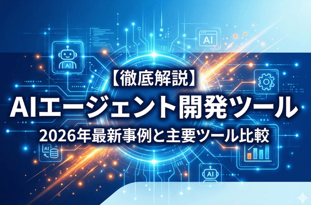 【徹底解説】AIエージェント開発ツール|2026年最新事例と主要ツール比較