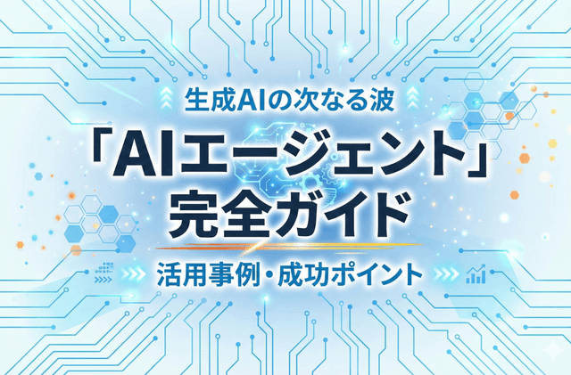 生成AIの次なる波「AIエージェント」完全ガイド|活用事例・成功ポイント